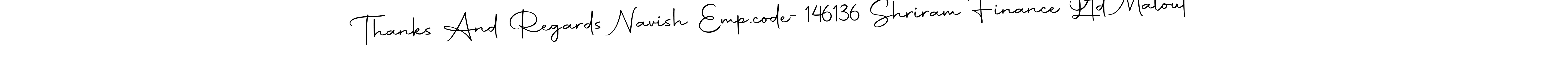 Make a short Thanks And Regards Navish Emp.code-146136 Shriram Finance Ltd Malout signature style. Manage your documents anywhere anytime using Autography-DOLnW. Create and add eSignatures, submit forms, share and send files easily. Thanks And Regards Navish Emp.code-146136 Shriram Finance Ltd Malout signature style 10 images and pictures png