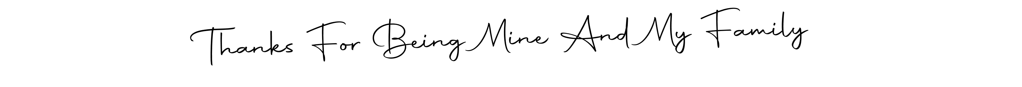 You should practise on your own different ways (Autography-DOLnW) to write your name (Thanks For Being Mine And My Family) in signature. don't let someone else do it for you. Thanks For Being Mine And My Family signature style 10 images and pictures png