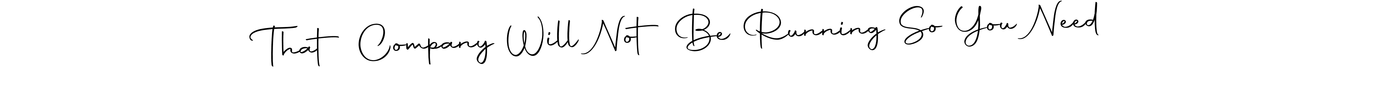 Use a signature maker to create a handwritten signature online. With this signature software, you can design (Autography-DOLnW) your own signature for name That Company Will Not Be Running So You Need. That Company Will Not Be Running So You Need signature style 10 images and pictures png