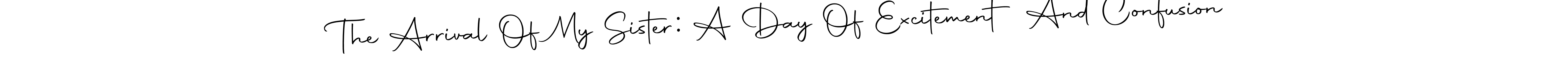 Make a beautiful signature design for name The Arrival Of My Sister: A Day Of Excitement And Confusion. Use this online signature maker to create a handwritten signature for free. The Arrival Of My Sister: A Day Of Excitement And Confusion signature style 10 images and pictures png