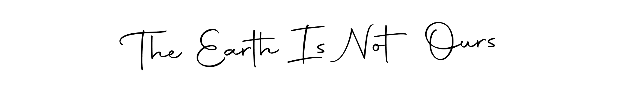 Also we have The Earth Is Not Ours name is the best signature style. Create professional handwritten signature collection using Autography-DOLnW autograph style. The Earth Is Not Ours signature style 10 images and pictures png