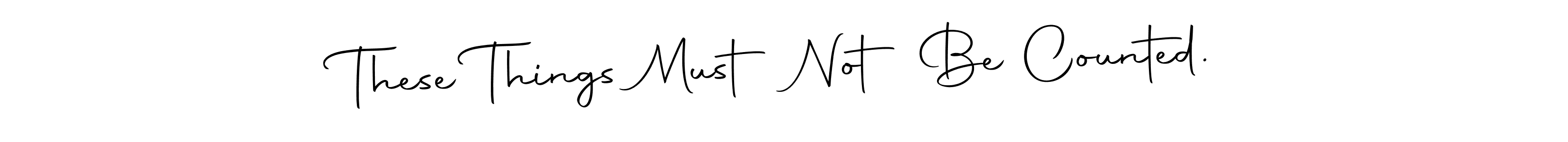 This is the best signature style for the These Things Must Not Be Counted. name. Also you like these signature font (Autography-DOLnW). Mix name signature. These Things Must Not Be Counted. signature style 10 images and pictures png