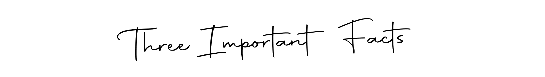 Make a short Three Important Facts signature style. Manage your documents anywhere anytime using Autography-DOLnW. Create and add eSignatures, submit forms, share and send files easily. Three Important Facts signature style 10 images and pictures png