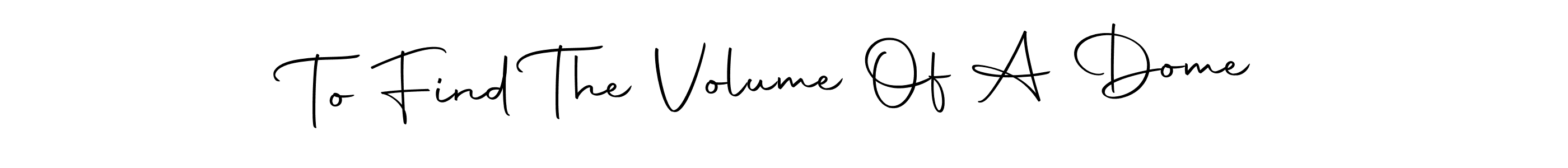 Make a beautiful signature design for name To Find The Volume Of A Dome. With this signature (Autography-DOLnW) style, you can create a handwritten signature for free. To Find The Volume Of A Dome signature style 10 images and pictures png