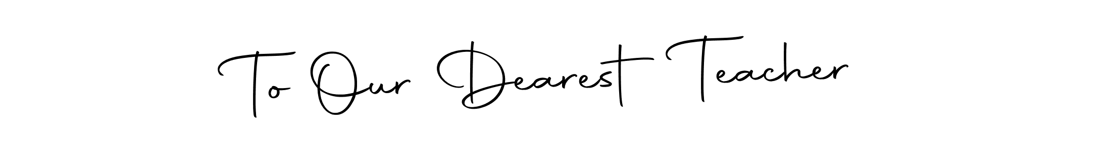 Make a short To Our Dearest Teacher signature style. Manage your documents anywhere anytime using Autography-DOLnW. Create and add eSignatures, submit forms, share and send files easily. To Our Dearest Teacher signature style 10 images and pictures png