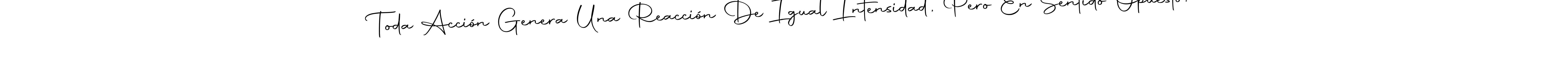 Make a beautiful signature design for name Toda Acción Genera Una Reacción De Igual Intensidad, Pero En Sentido Opuesto.. Use this online signature maker to create a handwritten signature for free. Toda Acción Genera Una Reacción De Igual Intensidad, Pero En Sentido Opuesto. signature style 10 images and pictures png