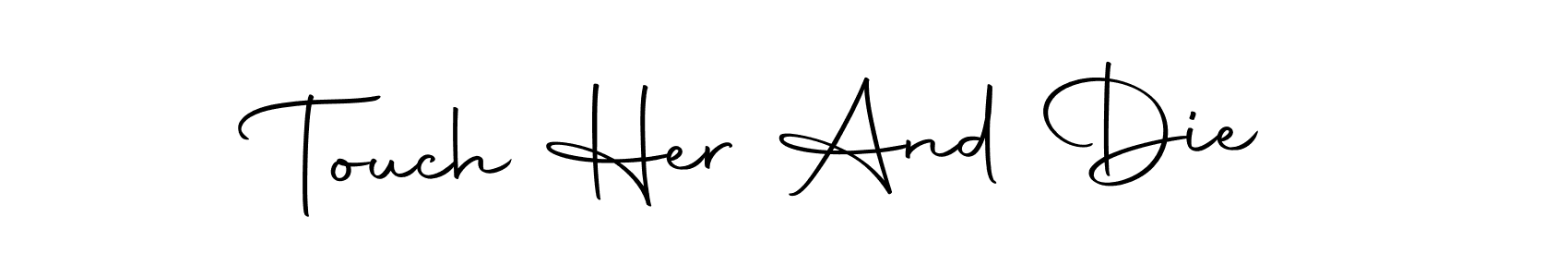 Design your own signature with our free online signature maker. With this signature software, you can create a handwritten (Autography-DOLnW) signature for name Touch Her And Die. Touch Her And Die signature style 10 images and pictures png