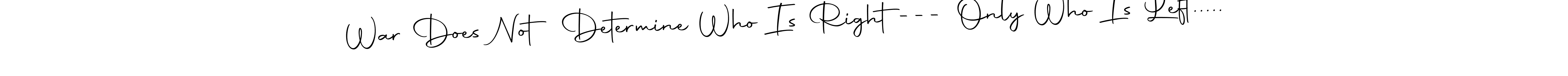 The best way (Autography-DOLnW) to make a short signature is to pick only two or three words in your name. The name War Does Not Determine Who Is Right  --- Only Who Is Left..... include a total of six letters. For converting this name. War Does Not Determine Who Is Right  --- Only Who Is Left..... signature style 10 images and pictures png