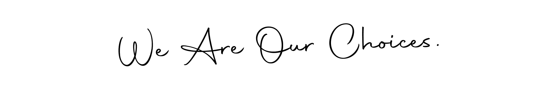 Create a beautiful signature design for name We Are Our Choices.. With this signature (Autography-DOLnW) fonts, you can make a handwritten signature for free. We Are Our Choices. signature style 10 images and pictures png