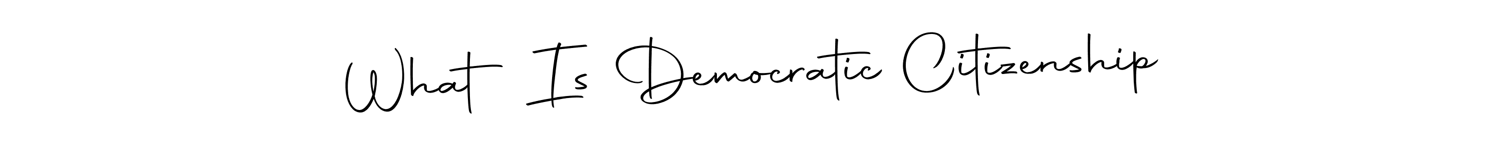 Create a beautiful signature design for name What Is Democratic Citizenship. With this signature (Autography-DOLnW) fonts, you can make a handwritten signature for free. What Is Democratic Citizenship signature style 10 images and pictures png