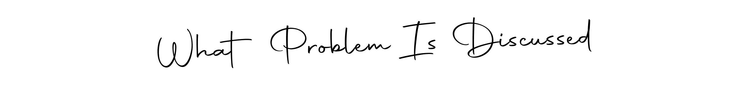 Create a beautiful signature design for name What Problem Is Discussed. With this signature (Autography-DOLnW) fonts, you can make a handwritten signature for free. What Problem Is Discussed signature style 10 images and pictures png