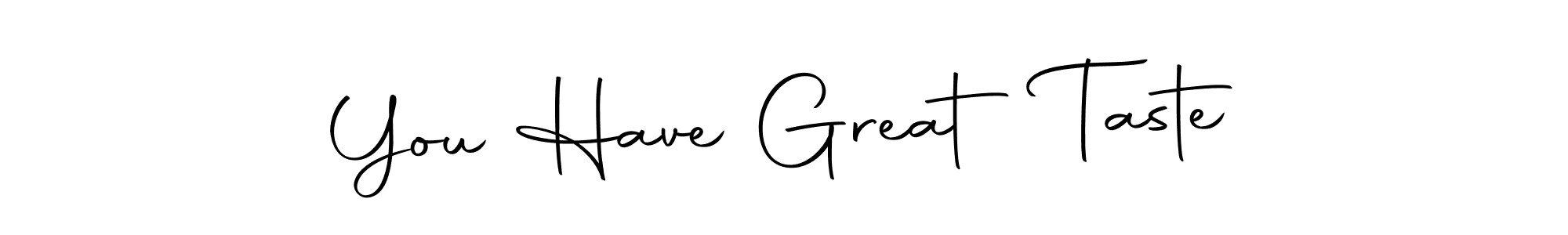 Use a signature maker to create a handwritten signature online. With this signature software, you can design (Autography-DOLnW) your own signature for name You Have Great Taste. You Have Great Taste signature style 10 images and pictures png