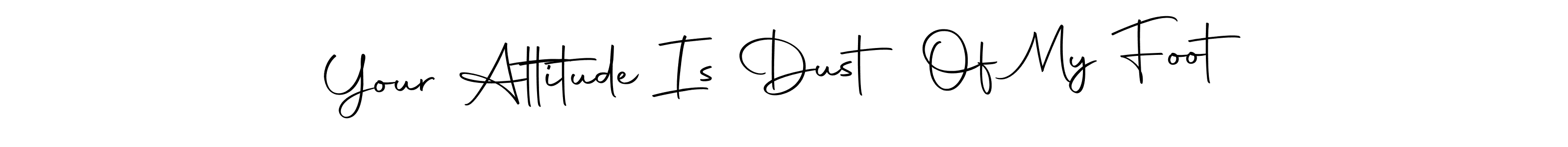 See photos of Your Attitude Is Dust Of My Foot official signature by Spectra . Check more albums & portfolios. Read reviews & check more about Autography-DOLnW font. Your Attitude Is Dust Of My Foot signature style 10 images and pictures png