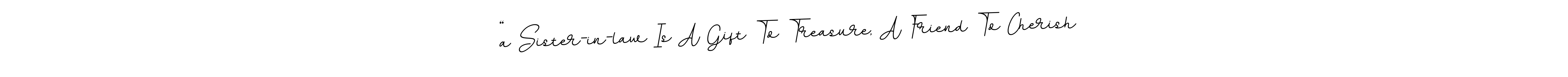 Check out images of Autograph of “a Sister-in-law Is A Gift To Treasure, A Friend To Cherish name. Actor “a Sister-in-law Is A Gift To Treasure, A Friend To Cherish Signature Style. BallpointsItalic-DORy9 is a professional sign style online. “a Sister-in-law Is A Gift To Treasure, A Friend To Cherish signature style 11 images and pictures png