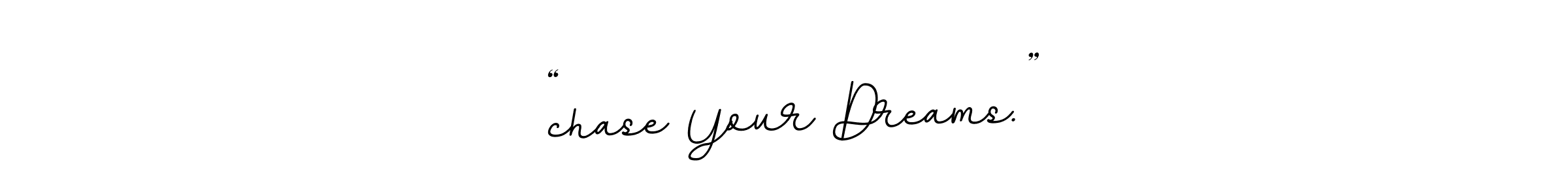 The best way (BallpointsItalic-DORy9) to make a short signature is to pick only two or three words in your name. The name “chase Your Dreams.” include a total of six letters. For converting this name. “chase Your Dreams.” signature style 11 images and pictures png