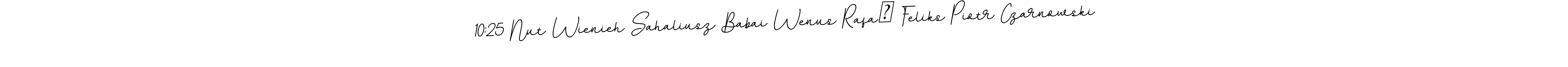 How to Draw 10:25 Nut Wienieh Sahaliusz Babai Wenus RafaŁ Feliks Piotr Czarnowski signature style? BallpointsItalic-DORy9 is a latest design signature styles for name 10:25 Nut Wienieh Sahaliusz Babai Wenus RafaŁ Feliks Piotr Czarnowski. 10:25 Nut Wienieh Sahaliusz Babai Wenus RafaŁ Feliks Piotr Czarnowski signature style 11 images and pictures png