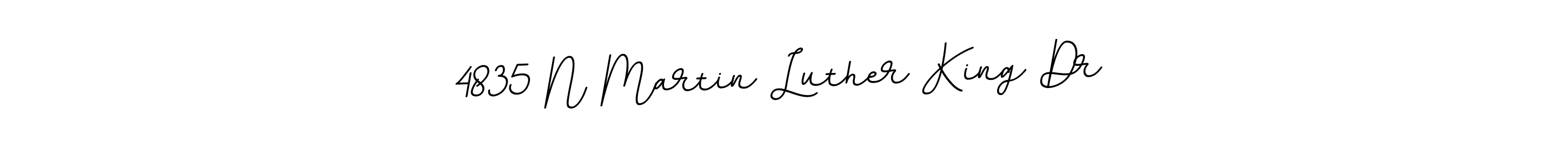 Make a beautiful signature design for name 4835 N Martin Luther King Dr . With this signature (BallpointsItalic-DORy9) style, you can create a handwritten signature for free. 4835 N Martin Luther King Dr  signature style 11 images and pictures png