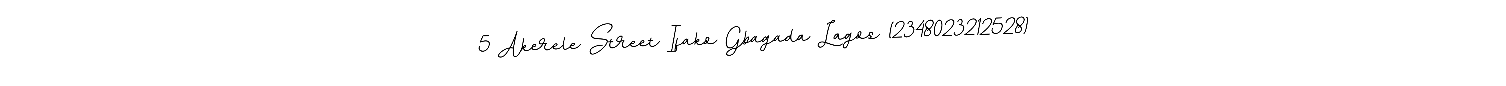 You should practise on your own different ways (BallpointsItalic-DORy9) to write your name (5 Akerele Street Ifako Gbagada Lagos (2348023212528)) in signature. don't let someone else do it for you. 5 Akerele Street Ifako Gbagada Lagos (2348023212528) signature style 11 images and pictures png