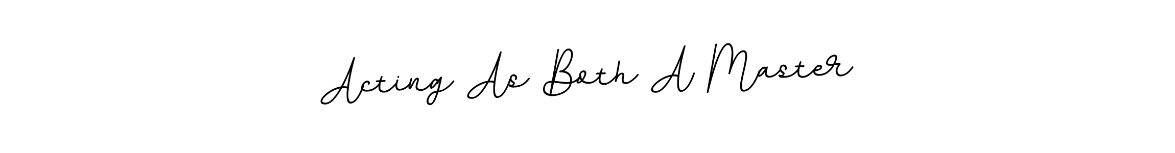You should practise on your own different ways (BallpointsItalic-DORy9) to write your name (Acting As Both A Master) in signature. don't let someone else do it for you. Acting As Both A Master signature style 11 images and pictures png