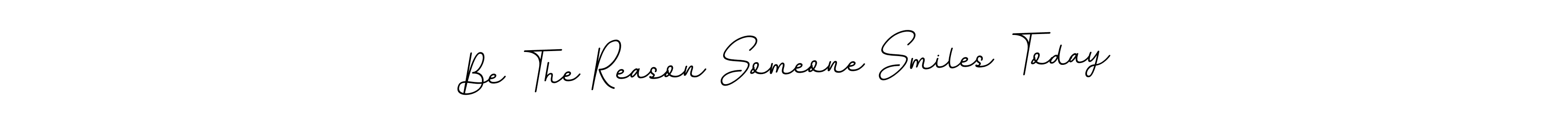 Make a beautiful signature design for name Be The Reason Someone Smiles Today. Use this online signature maker to create a handwritten signature for free. Be The Reason Someone Smiles Today signature style 11 images and pictures png