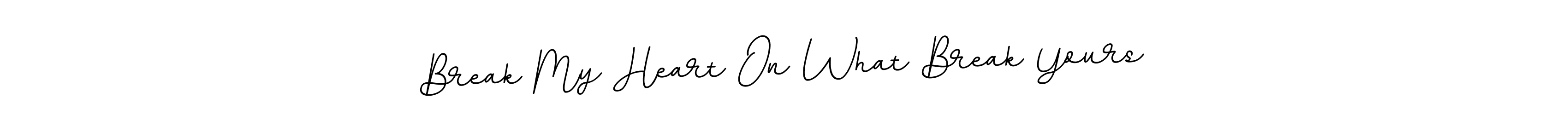 You should practise on your own different ways (BallpointsItalic-DORy9) to write your name (Break My Heart On What Break Yours) in signature. don't let someone else do it for you. Break My Heart On What Break Yours signature style 11 images and pictures png