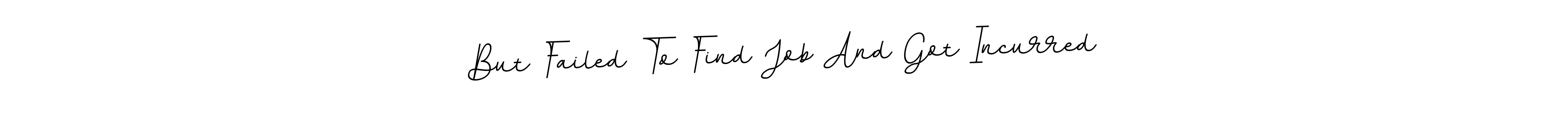 The best way (BallpointsItalic-DORy9) to make a short signature is to pick only two or three words in your name. The name But Failed To Find Job And Got Incurred include a total of six letters. For converting this name. But Failed To Find Job And Got Incurred signature style 11 images and pictures png