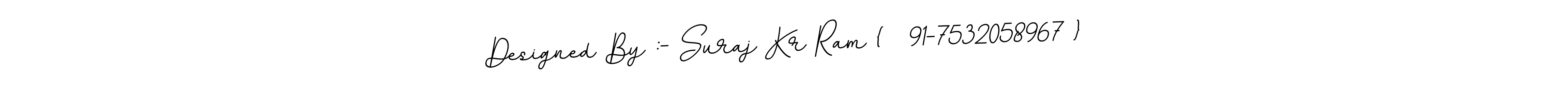 Use a signature maker to create a handwritten signature online. With this signature software, you can design (BallpointsItalic-DORy9) your own signature for name Designed By :- Suraj Kr Ram {  91-7532058967 }. Designed By :- Suraj Kr Ram {  91-7532058967 } signature style 11 images and pictures png