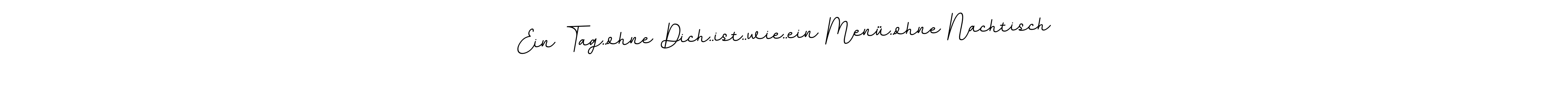 Create a beautiful signature design for name Ein Tag..ohne Dich..ist..wie..ein Menü..ohne Nachtisch. With this signature (BallpointsItalic-DORy9) fonts, you can make a handwritten signature for free. Ein Tag..ohne Dich..ist..wie..ein Menü..ohne Nachtisch signature style 11 images and pictures png