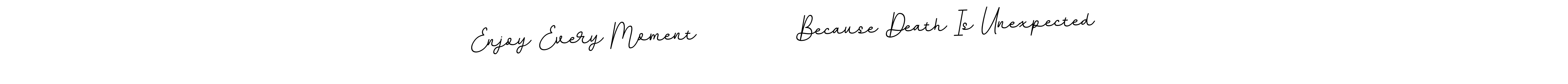 Also You can easily find your signature by using the search form. We will create Enjoy Every Moment           Because Death Is Unexpected name handwritten signature images for you free of cost using BallpointsItalic-DORy9 sign style. Enjoy Every Moment           Because Death Is Unexpected signature style 11 images and pictures png