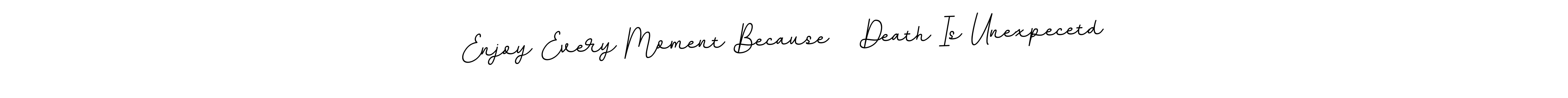Once you've used our free online signature maker to create your best signature BallpointsItalic-DORy9 style, it's time to enjoy all of the benefits that Enjoy Every Moment Because   Death Is Unexpecetd name signing documents. Enjoy Every Moment Because   Death Is Unexpecetd signature style 11 images and pictures png