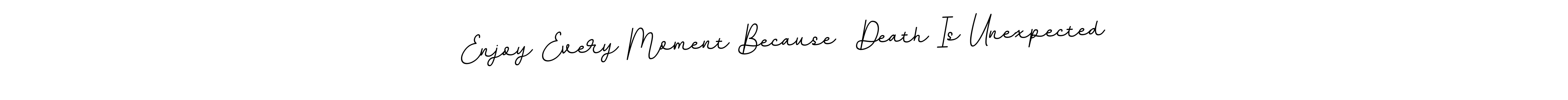 It looks lik you need a new signature style for name Enjoy Every Moment Because  Death Is Unexpected. Design unique handwritten (BallpointsItalic-DORy9) signature with our free signature maker in just a few clicks. Enjoy Every Moment Because  Death Is Unexpected signature style 11 images and pictures png