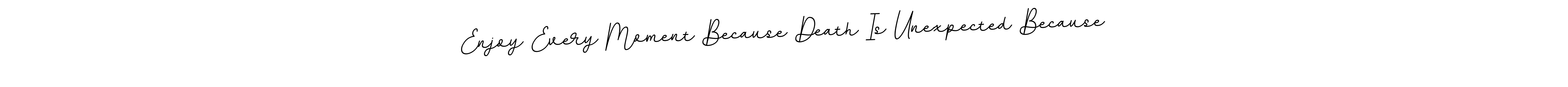 Use a signature maker to create a handwritten signature online. With this signature software, you can design (BallpointsItalic-DORy9) your own signature for name Enjoy Every Moment Because Death Is Unexpected Because. Enjoy Every Moment Because Death Is Unexpected Because signature style 11 images and pictures png