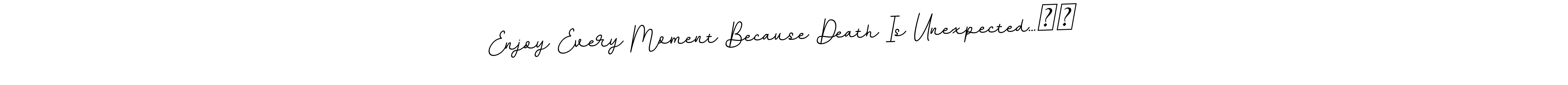 It looks lik you need a new signature style for name Enjoy Every Moment Because Death Is Unexpected...❣️. Design unique handwritten (BallpointsItalic-DORy9) signature with our free signature maker in just a few clicks. Enjoy Every Moment Because Death Is Unexpected...❣️ signature style 11 images and pictures png