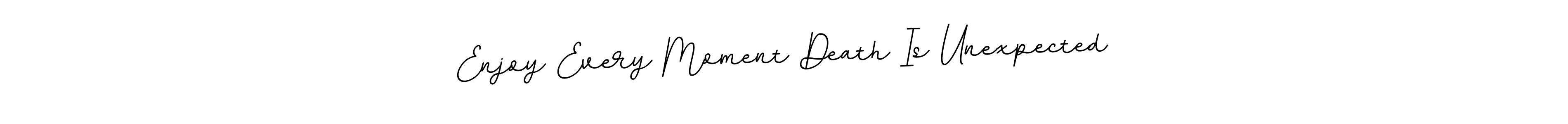 It looks lik you need a new signature style for name Enjoy Every Moment Death Is Unexpected. Design unique handwritten (BallpointsItalic-DORy9) signature with our free signature maker in just a few clicks. Enjoy Every Moment Death Is Unexpected signature style 11 images and pictures png