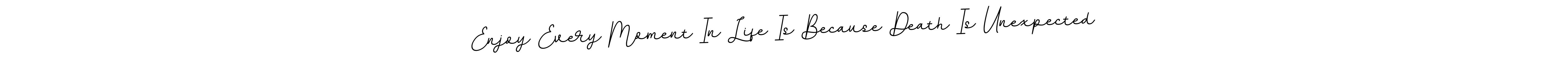 Once you've used our free online signature maker to create your best signature BallpointsItalic-DORy9 style, it's time to enjoy all of the benefits that Enjoy Every Moment In Life Is Because Death Is Unexpected name signing documents. Enjoy Every Moment In Life Is Because Death Is Unexpected signature style 11 images and pictures png