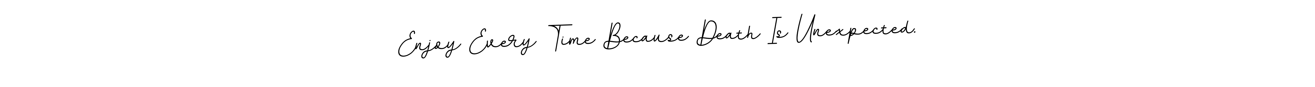 This is the best signature style for the Enjoy Every Time Because Death Is Unexpected. name. Also you like these signature font (BallpointsItalic-DORy9). Mix name signature. Enjoy Every Time Because Death Is Unexpected. signature style 11 images and pictures png