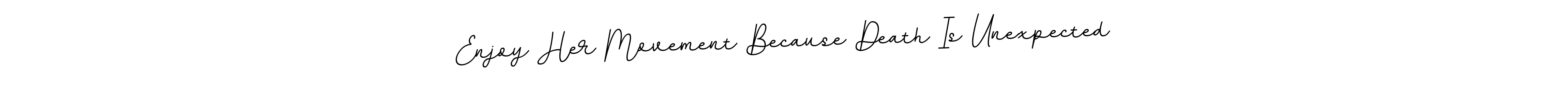 Make a beautiful signature design for name Enjoy Her Movement Because Death Is Unexpected. Use this online signature maker to create a handwritten signature for free. Enjoy Her Movement Because Death Is Unexpected signature style 11 images and pictures png