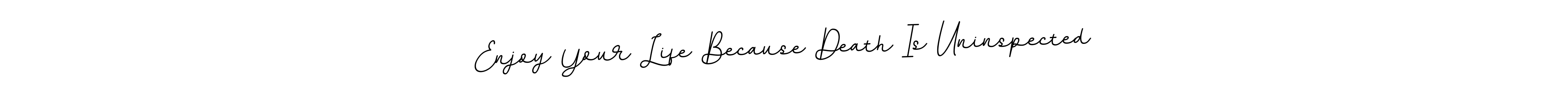 Design your own signature with our free online signature maker. With this signature software, you can create a handwritten (BallpointsItalic-DORy9) signature for name Enjoy Your Life Because Death Is Uninspected. Enjoy Your Life Because Death Is Uninspected signature style 11 images and pictures png