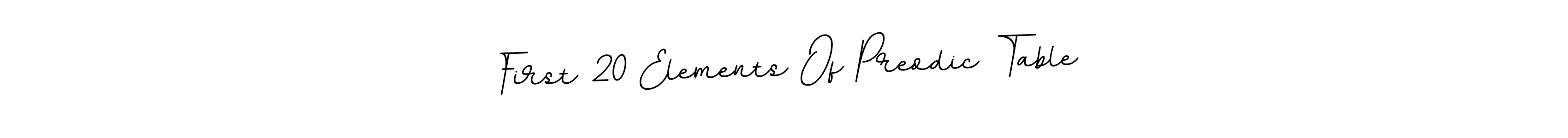 First 20 Elements Of Preodic Table stylish signature style. Best Handwritten Sign (BallpointsItalic-DORy9) for my name. Handwritten Signature Collection Ideas for my name First 20 Elements Of Preodic Table. First 20 Elements Of Preodic Table signature style 11 images and pictures png