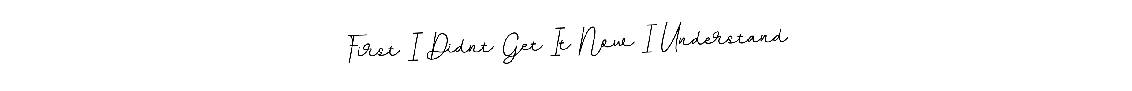 It looks lik you need a new signature style for name First I Didnt Get It Now I Understand. Design unique handwritten (BallpointsItalic-DORy9) signature with our free signature maker in just a few clicks. First I Didnt Get It Now I Understand signature style 11 images and pictures png