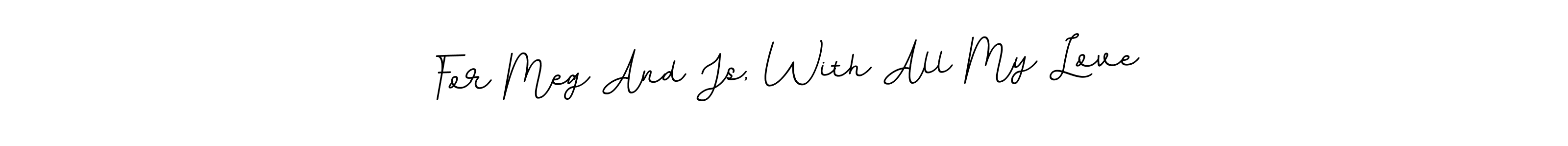 Create a beautiful signature design for name For Meg And Js, With All My Love. With this signature (BallpointsItalic-DORy9) fonts, you can make a handwritten signature for free. For Meg And Js, With All My Love signature style 11 images and pictures png