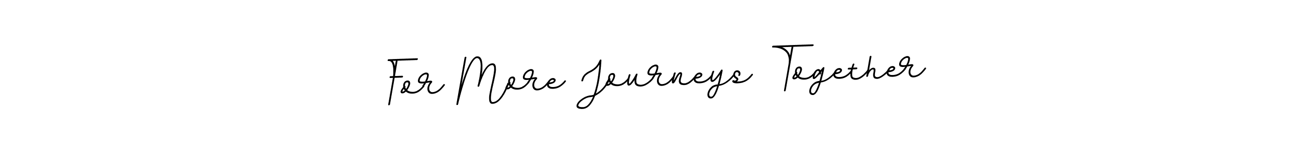 For More Journeys Together stylish signature style. Best Handwritten Sign (BallpointsItalic-DORy9) for my name. Handwritten Signature Collection Ideas for my name For More Journeys Together. For More Journeys Together signature style 11 images and pictures png