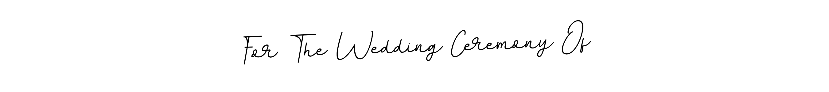 Use a signature maker to create a handwritten signature online. With this signature software, you can design (BallpointsItalic-DORy9) your own signature for name For The Wedding Ceremony Of. For The Wedding Ceremony Of signature style 11 images and pictures png