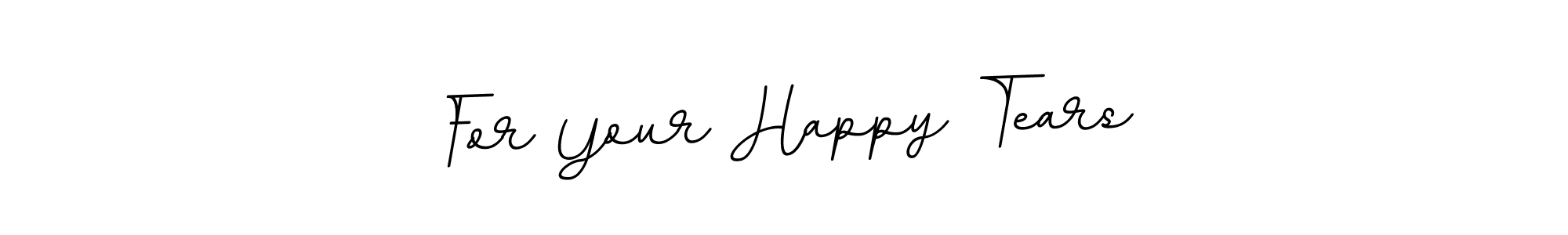 Also You can easily find your signature by using the search form. We will create For Your Happy Tears name handwritten signature images for you free of cost using BallpointsItalic-DORy9 sign style. For Your Happy Tears signature style 11 images and pictures png