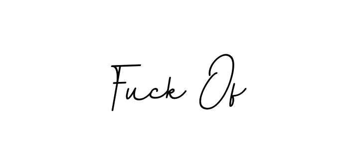 You should practise on your own different ways (BallpointsItalic-DORy9) to write your name (Fuck Of) in signature. don't let someone else do it for you. Fuck Of signature style 11 images and pictures png