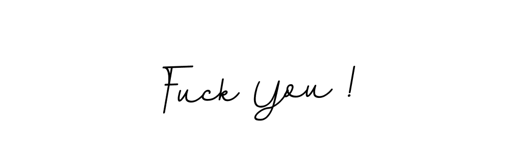 You should practise on your own different ways (BallpointsItalic-DORy9) to write your name (Fuck You !) in signature. don't let someone else do it for you. Fuck You ! signature style 11 images and pictures png