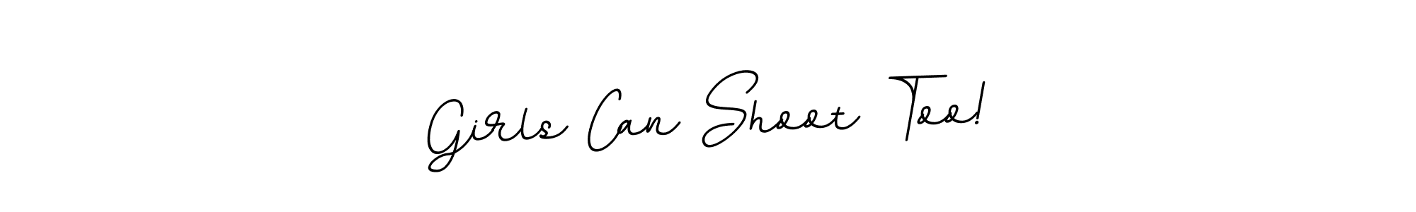 Girls Can Shoot Too! stylish signature style. Best Handwritten Sign (BallpointsItalic-DORy9) for my name. Handwritten Signature Collection Ideas for my name Girls Can Shoot Too!. Girls Can Shoot Too! signature style 11 images and pictures png