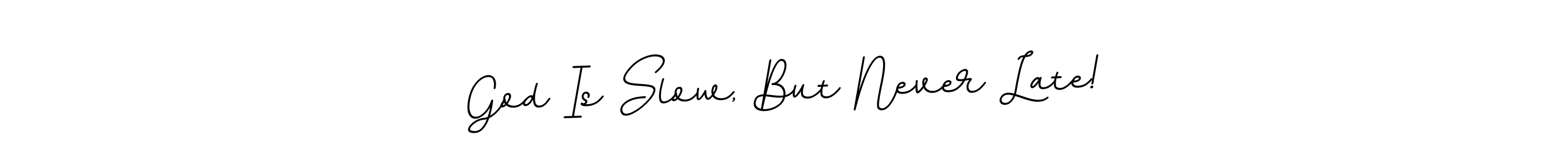 You should practise on your own different ways (BallpointsItalic-DORy9) to write your name (God Is Slow, But Never Late!) in signature. don't let someone else do it for you. God Is Slow, But Never Late! signature style 11 images and pictures png