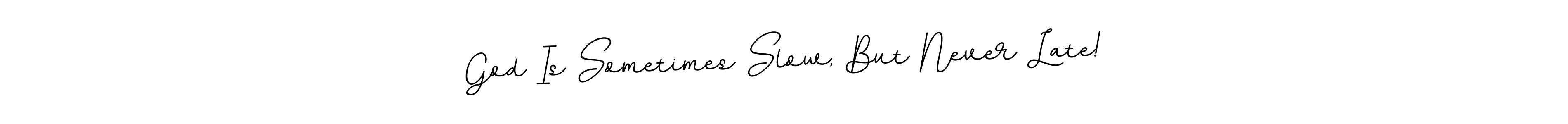 Also You can easily find your signature by using the search form. We will create God Is Sometimes Slow, But Never Late! name handwritten signature images for you free of cost using BallpointsItalic-DORy9 sign style. God Is Sometimes Slow, But Never Late! signature style 11 images and pictures png
