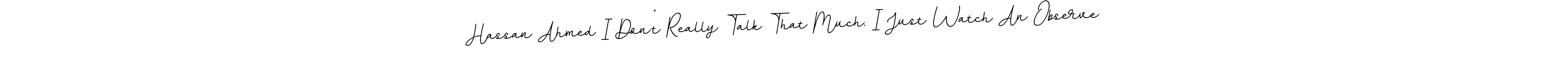 Once you've used our free online signature maker to create your best signature BallpointsItalic-DORy9 style, it's time to enjoy all of the benefits that Hassan Ahmed I Don’t Really Talk That Much. I Just Watch An Observe name signing documents. Hassan Ahmed I Don’t Really Talk That Much. I Just Watch An Observe signature style 11 images and pictures png